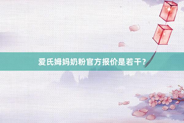 爱氏姆妈奶粉官方报价是若干？